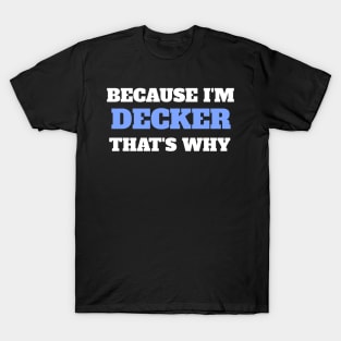 Because I'm Decker That's Why T-Shirt